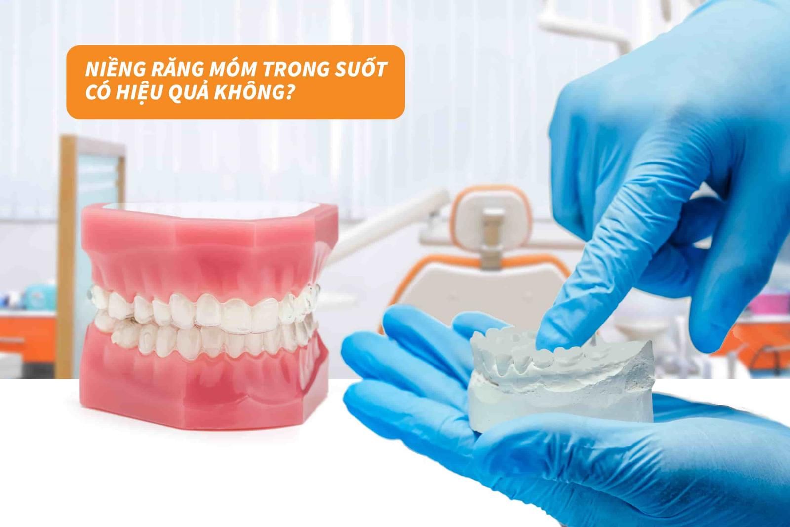 Niềng răng móm trong suốt có hiệu quả không? 