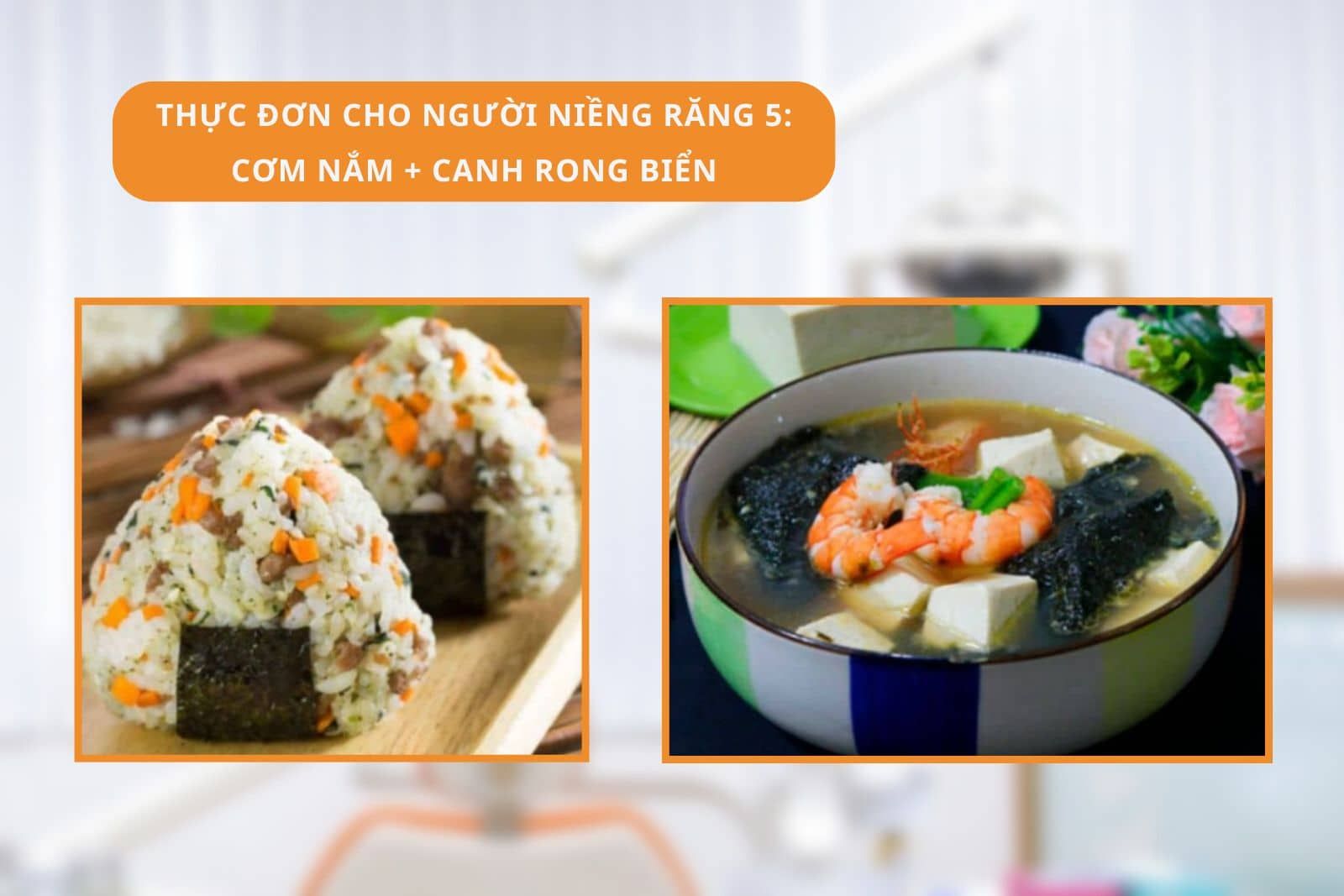 Thực đơn cho người niềng răng 5: Cơm nắm + Canh rong biển