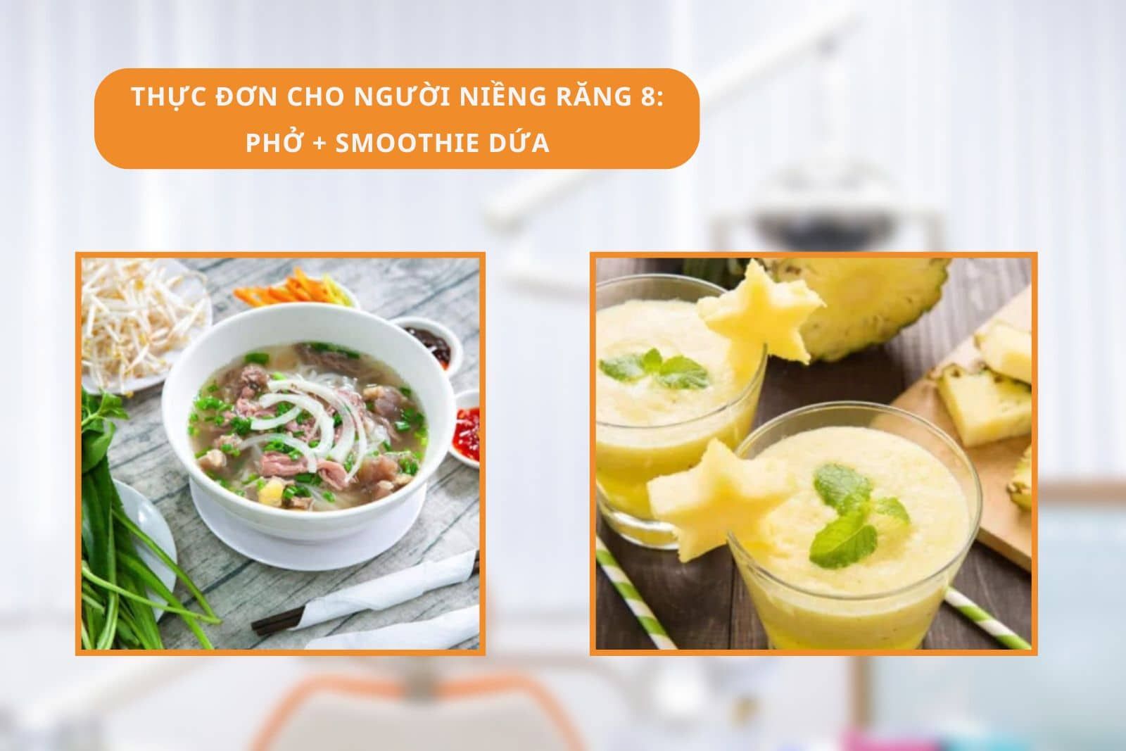 Thực đơn cho người niềng răng 8: Phở + Smoothie dứa