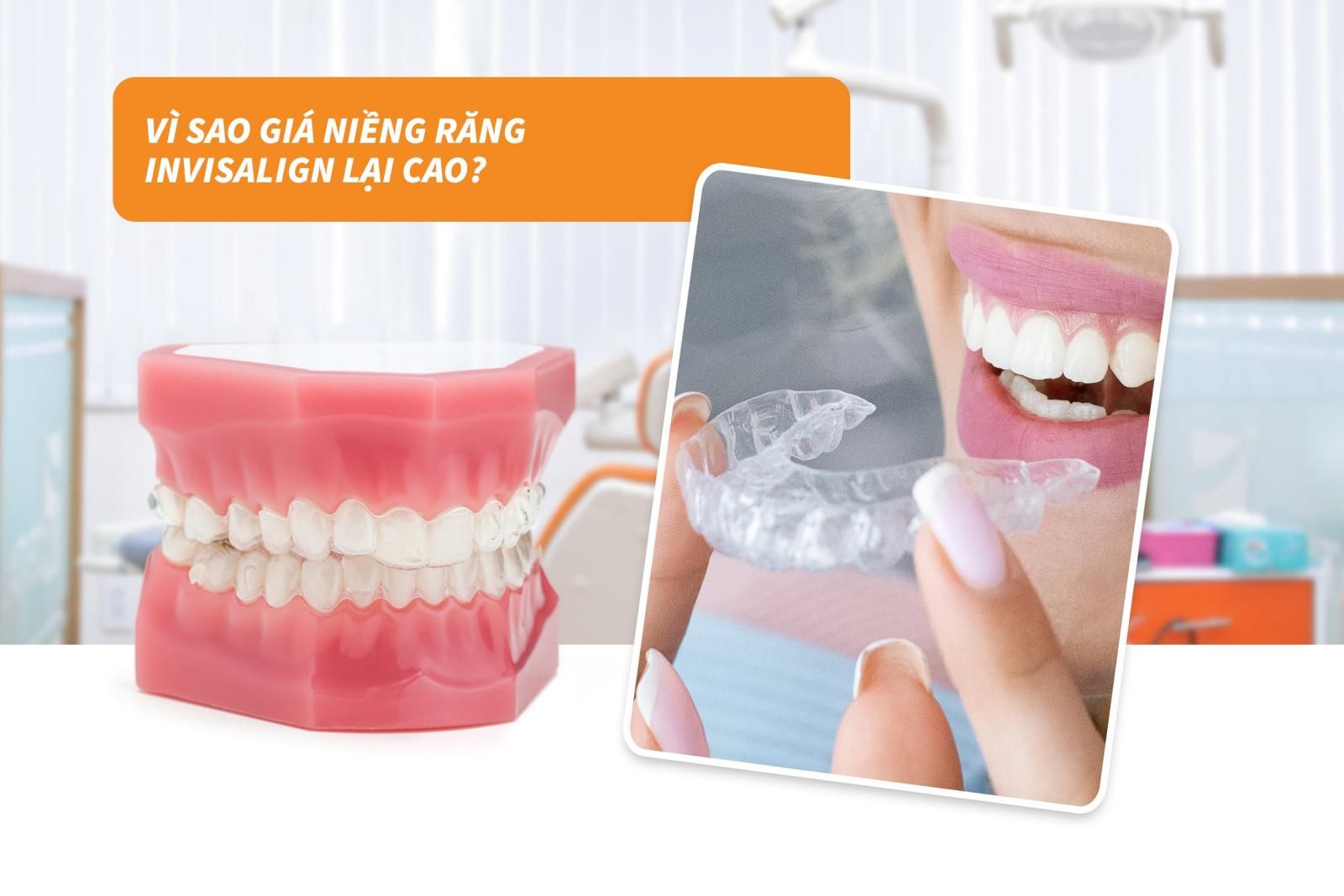 Vì sao giá niềng răng Invisalign lại cao?